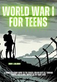 World War I for Teens: A Complete Study Guide to the Causes, Major Battles, Turning Points, and Global Impact of the Great War (eBook, ePUB) World War I for Teens: A Complete Study Guide to the Causes, Major Battles, Turning Points, and Global Impact of the Great War (eBook, ePUB)
