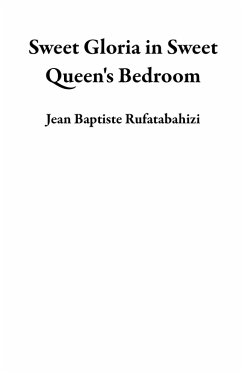 Sweet Gloria in Sweet Queen's Bedroom (eBook, ePUB) - Rufatabahizi, Jean Baptiste Sweet Gloria in Sweet Queen's Bedroom (eBook, ePUB) - Rufatabahizi, Jean Baptiste