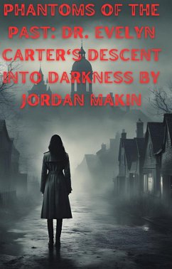 Cover Phantoms of the Past: Dr. Evelyn Carter's Descent into Darkness (eBook, ePUB)