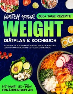 Watch your Weight Diätplan & Kochbuch: 365+ Tage Rezepte. Werden Sie ein WW-Profi und Beherrschen Sie die Kunst des Gewichtsmanagements und der Gesunden Ernährung. (eBook, ePUB) - Senders, Angela