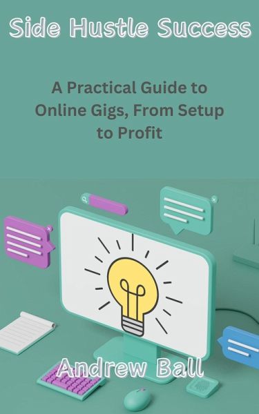 Side Hustle Success: A Practical Guide to Online Gigs, From Setup to Profit (eBook, ePUB) Side Hustle Success: A Practical Guide to Online Gigs, From Setup to Profit (eBook, ePUB)