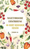 Vegetarische Ernährung - so geht gesunder Genuss (eBook, ePUB) Vegetarische Ernährung - so geht gesunder Genuss (eBook, ePUB)