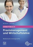 Arbeitsbuch Praxismanagement und Wirtschaftslehre. Arbeitsb. Praxismanagement + Wirtschaft/Med. Fachangestellte Arbeitsbuch Praxismanagement und Wirtschaftslehre. Arbeitsb. Praxismanagement + Wirtschaft/Med. Fachangestellte