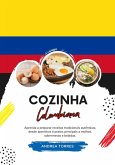 Cozinha Colombiana: Aprenda a Preparar Receitas Tradicionais Autênticas, desde Aperitivos e Pratos Principais a Molhos, Sobremesas e Bebidas (eBook, ePUB)