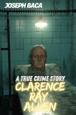 Clarence Ray Allen : A True Crime Story (eBook, ePUB) Clarence Ray Allen : A True Crime Story (eBook, ePUB)
