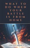 What to Do When Your Battle Is From Home (eBook, ePUB)