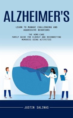 Alzheimer's: Learn to Manage Challenging and Aggressive Behaviors (The Home-care Family Guide for Elderly and Reconnecting Memories Using Activities) (eBook, ePUB) - Salinas, Justin