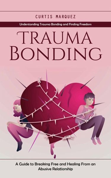 Trauma Bonding: Understanding Trauma Bonding and Finding Freedom (A Guide to Breaking Free and Healing From an Abusive Relationship) (eBook, ePUB) Trauma Bonding: Understanding Trauma Bonding and Finding Freedom (A Guide to Breaking Free and Healing From an Abusive Relationship) (eBook, ePUB)