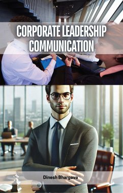 Corporate Leadership Communication (eBook, ePUB) - Bhargava, Dinesh Corporate Leadership Communication (eBook, ePUB) - Bhargava, Dinesh