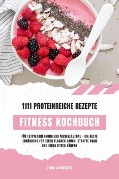 Fitness Kochbuch: 1111 proteinreiche Rezepte für Fettverbrennung und Muskelaufbau - Die beste Ernährung für einen flachen Bauch, straffe Arme und einen fitten Körper (Gesunde Fitnessküche) (eBook, ePUB) - Schweizer, Lydia