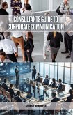 Consultants Guide to Corporate Communication (eBook, ePUB) Consultants Guide to Corporate Communication (eBook, ePUB)