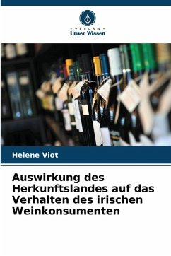 Auswirkung des Herkunftslandes auf das Verhalten des irischen Weinkonsumenten - Viot, Helene Auswirkung des Herkunftslandes auf das Verhalten des irischen Weinkonsumenten - Viot, Helene