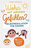 Wohin mit meinen Gefühlen? Selbstregulation für Kinder 90 effektive Alltagstools für Eltern Wohin mit meinen Gefühlen? Selbstregulation für Kinder 90 effektive Alltagstools für Eltern
