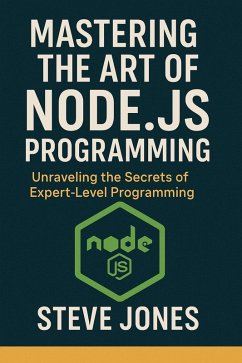Mastering the Art of Node.js Programming: Unraveling the Secrets of Expert-Level Programming (eBook, ePUB) - Jones, Steve