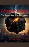 Asteroid Mining, The Space Gold Rush Revolution (eBook, ePUB) Asteroid Mining, The Space Gold Rush Revolution (eBook, ePUB)