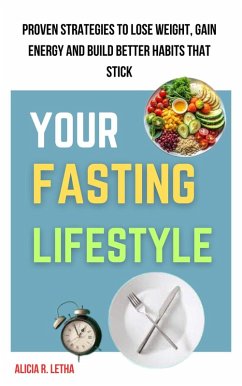 Your Fasting Lifestyle: Proven Strategies to Lose Weight, Gain Energy, and Build Habits That Stick (eBook, ePUB) - Letha, Alicia R.