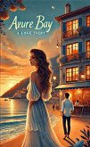 Azure Bay - A Love Story (eBook, ePUB) Azure Bay - A Love Story (eBook, ePUB)