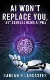 AI Won't Replace You, But Someone Using AI Will (eBook, ePUB) AI Won't Replace You, But Someone Using AI Will (eBook, ePUB)