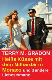 Heiße Küsse mit dem Milliardär in Monaco und 3 andere Liebesromane (eBook, ePUB)
