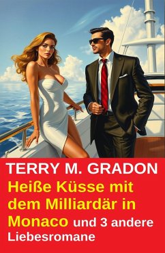 Heiße Küsse mit dem Milliardär in Monaco und 3 andere Liebesromane (eBook, ePUB) - Gradon, Terry M.
