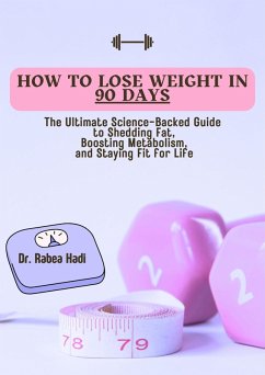 How to Lose Weight in 90 Days: The Ultimate Science-Backed Guide to Shedding Fat, Boosting Metabolism, and Staying Fit for Life (eBook, ePUB) - Hadi, Rabea