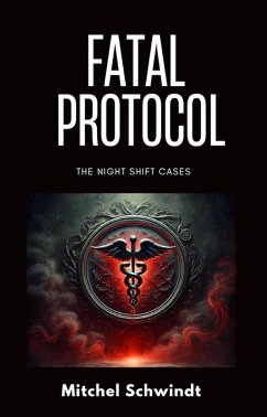 Fatal Protocol (The Night Shift Cases, #2) (eBook, ePUB) - Mitchel Schwindt, M. D.