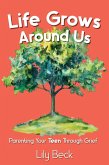 Life Grows Around Us: Parenting Your Teen Through Grief (eBook, ePUB) Life Grows Around Us: Parenting Your Teen Through Grief (eBook, ePUB)