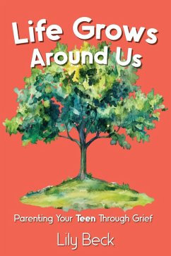 Life Grows Around Us: Parenting Your Teen Through Grief (eBook, ePUB) - Beck, Lily