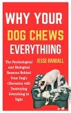 Why Your Dog Chews Everything: The Psychological and Biological Reasons Behind Your Dog's Obsession With Destroying Everything in Sight (eBook, ePUB)