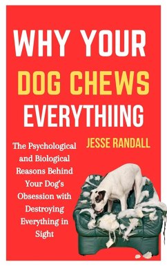 Why Your Dog Chews Everything: The Psychological and Biological Reasons Behind Your Dog's Obsession With Destroying Everything in Sight (eBook, ePUB) - Randall, Jesse