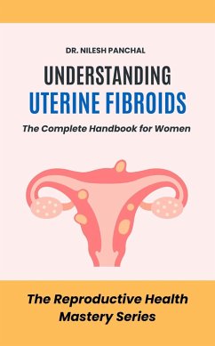 Understanding Uterine Fibroids: The Complete Handbook for Women (The Reproductive Health Mastery Series, #6) (eBook, ePUB) - Panchal, Nilesh