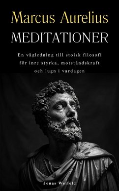 Marcus Aurelius Meditationer: En vägledning till stoisk filosofi för inre styrka, motståndskraft och lugn i vardagen (eBook, ePUB) - Weifeld, Jonas