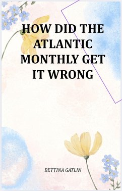 How Did The Atlantic Monthly Get It Wrong (eBook, ePUB) - Gatlin, Bettina How Did The Atlantic Monthly Get It Wrong (eBook, ePUB) - Gatlin, Bettina