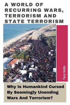 A World Of Recurring Wars, Terrorism and State Terrorism: Why Is Humankind Cursed By Seemingly Unending Wars And Terrorism? (eBook, ePUB) - Nettle, Terry