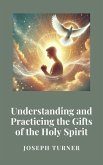 Understanding and Practicing the Gifts of the Holy Spirit (eBook, ePUB) Understanding and Practicing the Gifts of the Holy Spirit (eBook, ePUB)