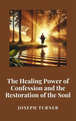 The Healing Power of Confession and the Restoration of the Soul (eBook, ePUB) - Turner, Joseph