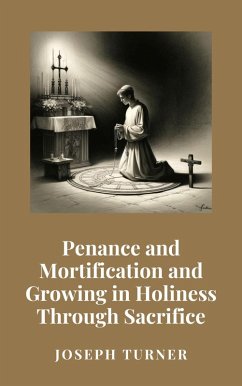 Cover Penance and Mortification and Growing in Holiness Through Sacrifice (eBook, ePUB)