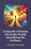 Living the Christian Life in the World: Sanctifying the Ordinary (eBook, ePUB)