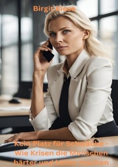 Kein Platz für Schwäche - Wie Krisen die Menschen härter und kälter machen - Kiese, Birgit