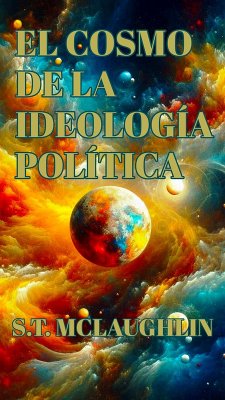 El Cosmo de la Ideología Política (eBook, ePUB) - Mclaughlin, S. T.