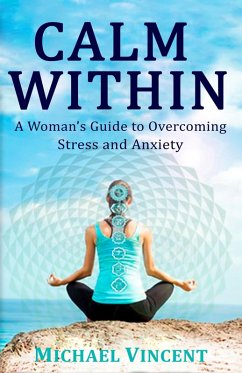 Calm Within A Woman's Guide to Overcoming Anxiety and Stress (eBook, ePUB) - Vincent, Michael