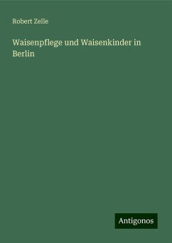 Waisenpflege und Waisenkinder in Berlin - Zelle, Robert