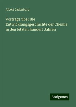 Vorträge über die Entwicklungsgeschichte der Chemie in den letzten hundert Jahren - Ladenburg, Albert