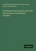 Vorlesungen über Dynamik, nebst fünf hinterlassenen Abhandlungen desselben