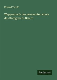 Wappenbuch des gesammten Adels des Königreichs Baiern - Tyroff, Konrad Wappenbuch des gesammten Adels des Königreichs Baiern - Tyroff, Konrad