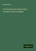 Vor den Kanonen; historisches Lustspiel in drei Aufzügen