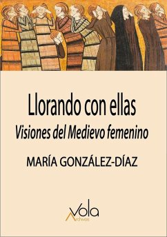 Cover Llorando con ellas: visiones del Medievo femenino