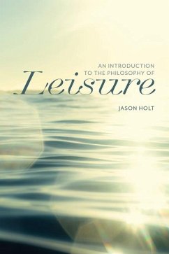 An Introduction to the Philosophy of Leisure - Holt, Jason