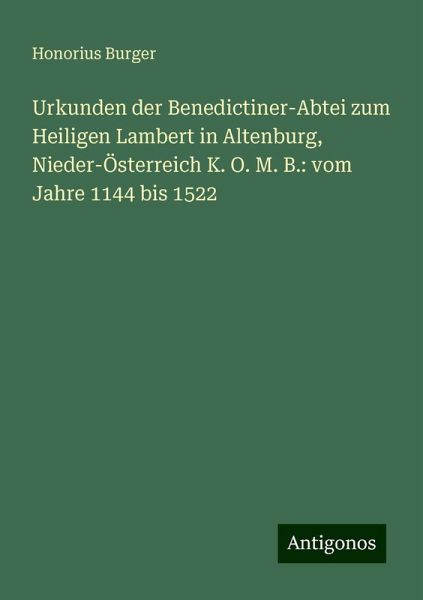 Urkunden der Benedictiner-Abtei zum Heiligen Lambert in Altenburg, Nieder-Österreich K. O. M. B.: vom Jahre 1144 bis 1522