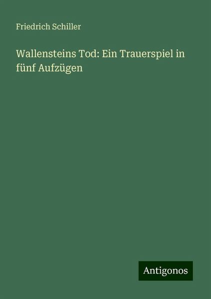 Wallensteins Tod: Ein Trauerspiel in fünf Aufzügen Wallensteins Tod: Ein Trauerspiel in fünf Aufzügen